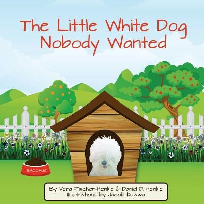 The Little White Dog Nobody Wanted: True Story of Pet Rescue by Kajawa, Jacob P.