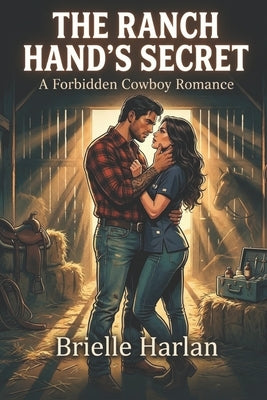 The Ranch Hand's Secret: A Forbidden Cowboy Romance by Harlan, Brielle