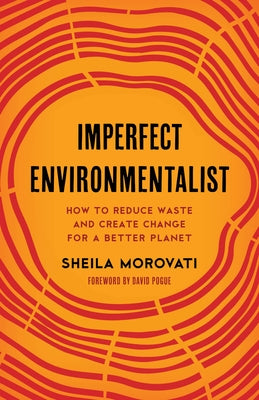 Imperfect Environmentalist: How to Reduce Waste and Create Change for a Better Planet by Morovati, Sheila