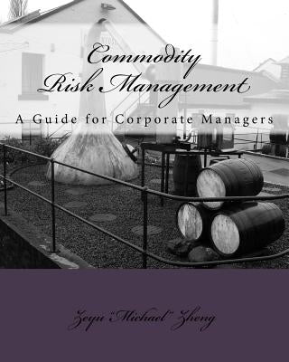 Commodity Risk Management: A Guide for Corporate Managers by Zheng, Zeyu