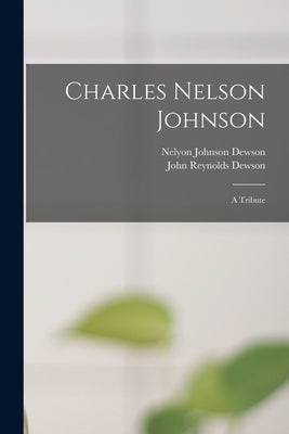 Charles Nelson Johnson; a Tribute by Dewson, Nelyon Johnson