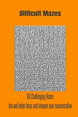 Difficult Mazes: 80 Challenging mazes fun and helps focus and sharpen your concentration. by Timothy, Claude