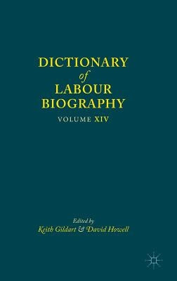 Dictionary of Labour Biography: Volume XIV by Gildart, Keith