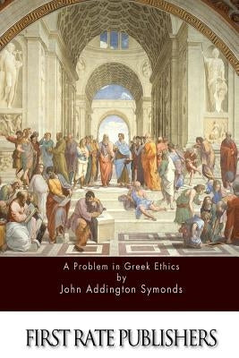 A Problem in Greek Ethics by Symonds, John Addington