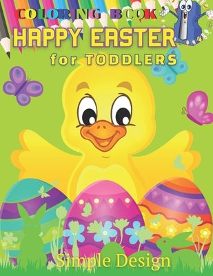 HAPPY EASTER Coloring Book for TODDLERS: Preschool & Kindergarten Kids Funny Bunnies Eggs Baskets Flowers Butterfly Birds Spring, Activity Ages 2-5 ye by Sahan, Roman