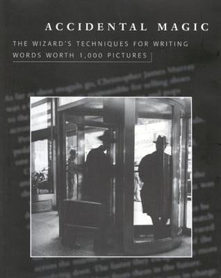 Accidential Magic: The Wizard's Techniques for Writing Words Worth 1,000 Pictures by Williams, Roy H.