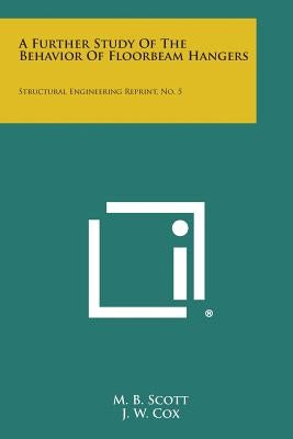 A Further Study of the Behavior of Floorbeam Hangers: Structural Engineering Reprint, No. 5 by Scott, M. B.