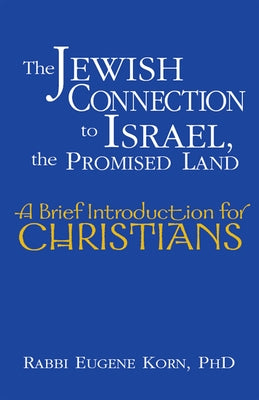 The Jewish Connection to Israel, the Promised Land: A Brief Introduction for Christians by Korn, Eugene