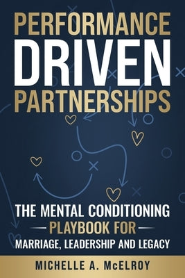 Performance-Driven Partnership: The Mental Conditioning Playbook for Marriage, Leadership, and Legacy by McElroy, Michelle A.