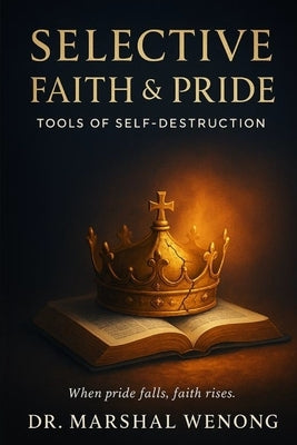 Selective Faith & Pride: Tools of Self-Destruction by Wenong, Marshal