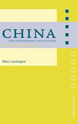 China and International Institutions: Alternate Paths to Global Power by Lanteigne, Marc