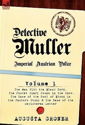 Detective M Ller: Imperial Austrian Police-Volume 1-The Man with the Black Cord, the Pocket Diary Found in the Snow, the Case of the Poo by Groner, Augusta