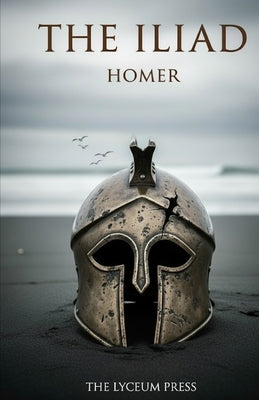 The Iliad: The Rage of Achilles and the Trojan War by The Lyceum Press