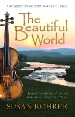The Beautiful World: Adapted from Eleanor H. Porter's Inspirational Novel: Just David by Porter, Eleanor H.