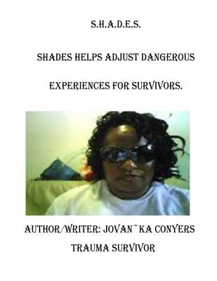 S.H.A.D.E.S. (Shades Help Adjust Dangerous Experiences for Survivors) by Conyers, Jovanka