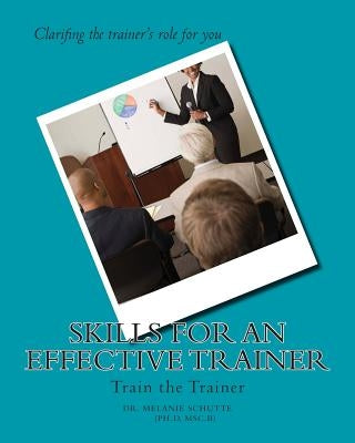 Skills for an Effective Trainer: Train the Trainer by Schutte Ph. D., Melanie