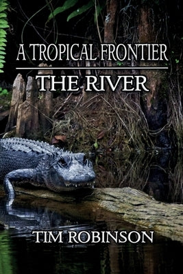 A Tropical Frontier: The River by Robinson, Tim