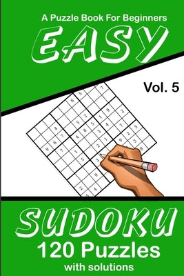 Easy Sudoku Vol. 5 A Puzzle Book For Beginners: 120 Puzzles With Solutions by Publications, Puzzle Lovers