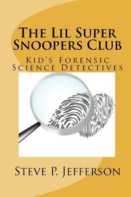The Lil Super Snoopers Club: Kid's Forensic Science Detectives by Jefferson, Steve P.