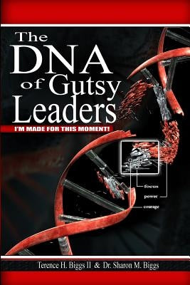 The DNA of Gutsy Leaders: I'm Made For This Moment! by Biggs, Sharon M.