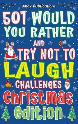 501 Would You Rather and Try Not to Laugh Challenges, Christmas Edition by Publications, Ahoy
