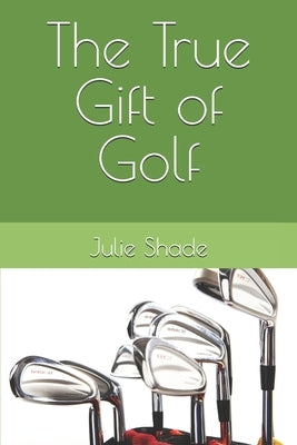 The True Gift of Golf by Shade, Julie Marie