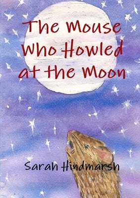 The Mouse Who Howled at the Moon by Hindmarsh, Sarah
