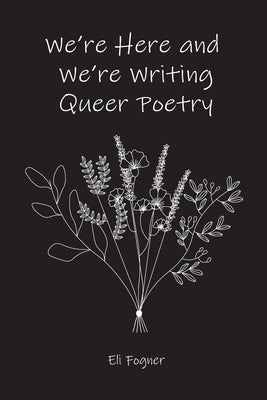 We're Here and We're Writing Queer Poetry by Fogner, Eli