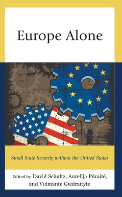 Europe Alone: Small State Security without the United States by Schultz, David