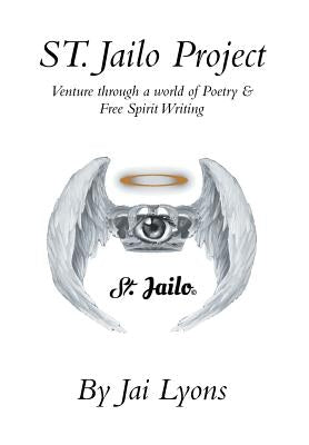 St. Jailo Project: Venture Through a World of Poetry & Free Spirit Writing by Lyons, Jai