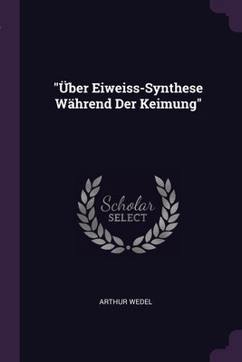 "Über Eiweiss-Synthese Während Der Keimung" by Wedel, Arthur