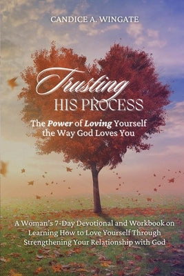 Trusting His Process: The Power of Loving Yourself The Way God Loves You by Wingate, Candice