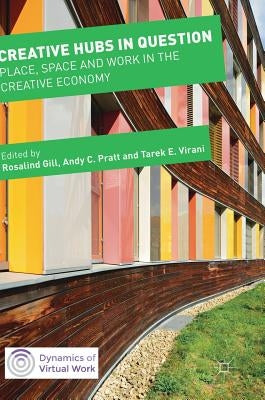 Creative Hubs in Question: Place, Space and Work in the Creative Economy by Gill, Rosalind