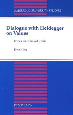 Dialogue with Heidegger on Values: Ethics for Times of Crisis by Joos, Ernest
