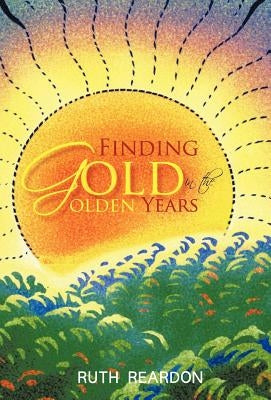 Finding Gold in the Golden Years by Reardon, Ruth