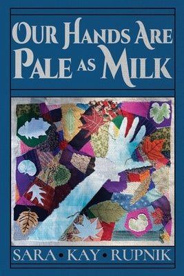 Our Hands Are Pale as Milk by Rupnik, Sara Kay