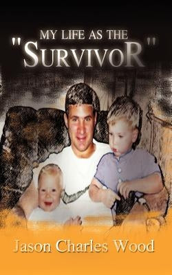 My Life as the "Survivor" by Wood, Jason Charles