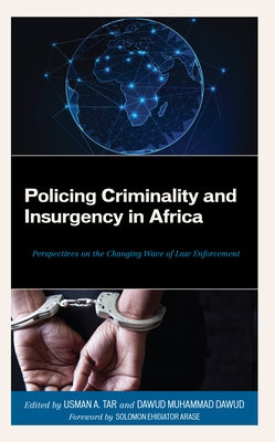 Policing Criminality and Insurgency in Africa: Perspectives on the Changing Wave of Law Enforcement by Tar, Usman A.