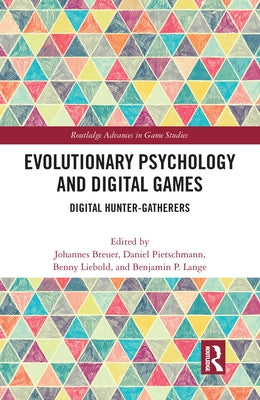 Evolutionary Psychology and Digital Games: Digital Hunter-Gatherers by Breuer, Johannes