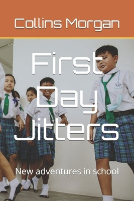 First Day Jitters: New adventures in school by Morgan, Collins