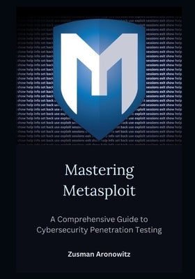 Mastering Metasploit: A Comprehensive Guide to Cybersecurity Penetration Testing by Aronowitz, Zusman