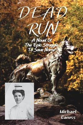 Dead Run: The Epic Struggle to Save Nome by Caruss, Michael