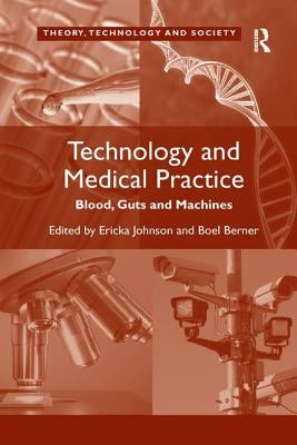 Technology and Medical Practice: Blood, Guts and Machines by Berner, Boel