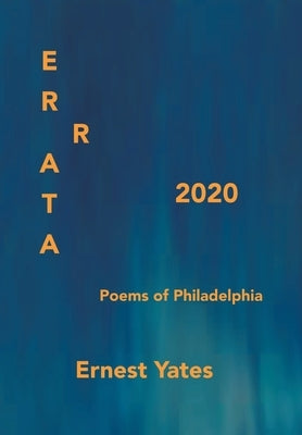 Errata 2020: Poems of Philadelphia by Yates, Ernest