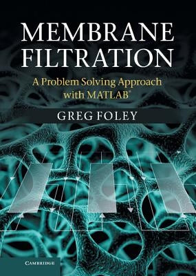 Membrane Filtration: A Problem Solving Approach with MATLAB(R) by Foley, Greg