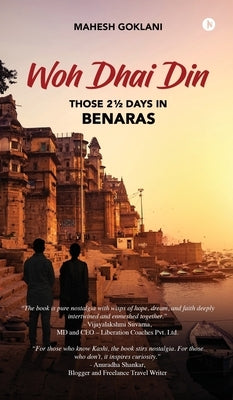 Woh Dhai Din: Those 2 1/2 Days in Benaras by Mahesh Goklani