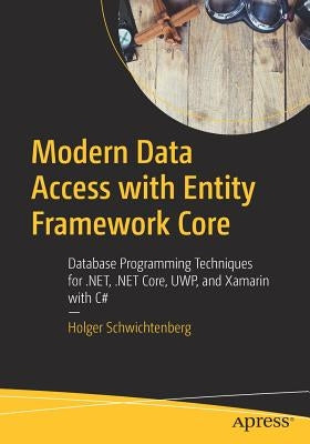 Modern Data Access with Entity Framework Core: Database Programming Techniques for .Net, .Net Core, Uwp, and Xamarin with C# by Schwichtenberg, Holger