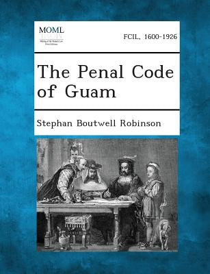 The Penal Code of Guam by Robinson, Stephan Boutwell