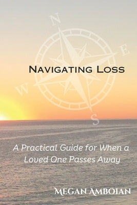 Navigating Loss: A Practical Guide for When a Loved One Passes Away by Amboian, Megan