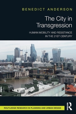 The City in Transgression: Human Mobility and Resistance in the 21st Century by Anderson, Benedict